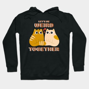 Let's Be Weird Together - Cats Hoodie